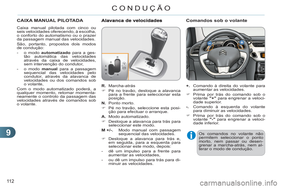 CITROEN C3 2013 Manual do condutor (in Portuguese) 9
11 2
CONDUÇÃO
CAIXA MANUAL PILOTADA
Caixa manual pilotada com cinco ou
seis velocidades oferecendo, à escolha,
o conforto do automatismo ou o prazer
da passagem manual das velocidades.
S CITROEN C3 2013 Manual do condutor (in Portuguese) 9
11 2
CONDUÇÃO
CAIXA MANUAL PILOTADA
Caixa manual pilotada com cinco ou
seis velocidades oferecendo, à escolha,
o conforto do automatismo ou o prazer
da passagem manual das velocidades.
S