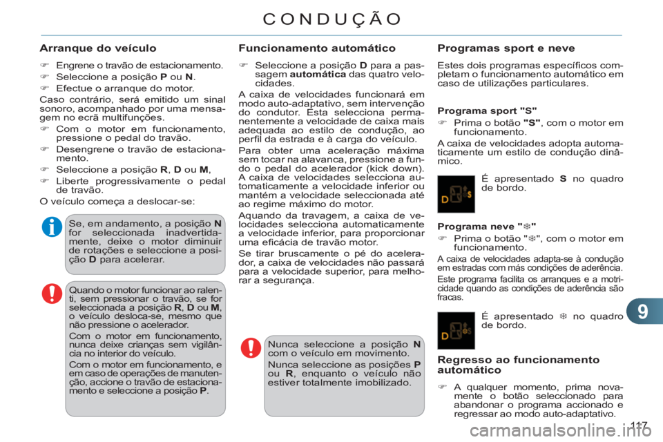 CITROEN C3 2013  Manual do condutor (in Portuguese) 9
11 7
CONDUÇÃO
   
Arranque do veículo 
 
 
 
�) 
  Engrene o travão de estacionamento. 
   
�) 
  Seleccione a posição  P 
 ou  N 
. 
   
�) 
  Efectue o arranque do motor.  
  Caso contrário