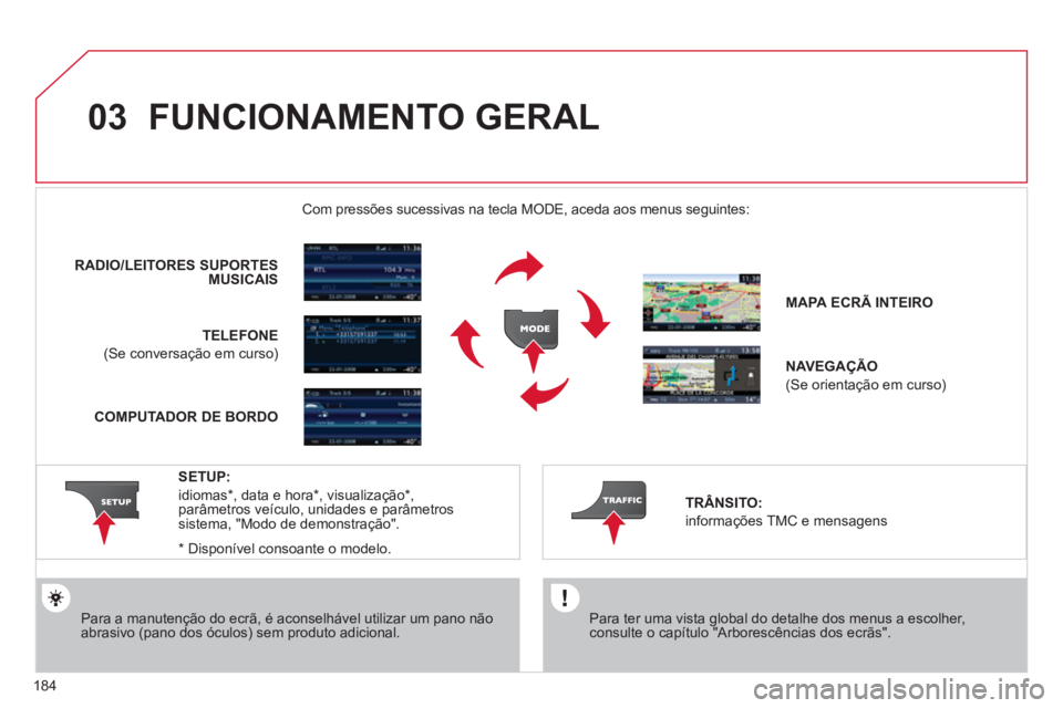 CITROEN C3 2013  Manual do condutor (in Portuguese) 184
03  FUNCIONAMENTO GERAL 
 
 Para ter uma vista global do detalhe dos menus a escolher,consulte o capítulo "Arborescências dos ecrãs".
Com pressões sucessivas na tecla MODE, aceda aos menus seg