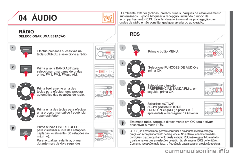 CITROEN C3 2013 Manual do condutor (in Portuguese) 217
04
1
2
3
4
1
2
3
4
SOURCE
BANDAST
LISTREFRESH
MENU
ÁUDIO
Efectue pressões sucessivas na
tecla SOURCE e seleccione a rádio.
Prima a tecla BAND A
ST paraseleccionar uma gama de ondasen CITROEN C3 2013 Manual do condutor (in Portuguese) 217
04
1
2
3
4
1
2
3
4
SOURCE
BANDAST
LISTREFRESH
MENU
ÁUDIO
Efectue pressões sucessivas na
tecla SOURCE e seleccione a rádio.
Prima a tecla BAND A
ST paraseleccionar uma gama de ondasen