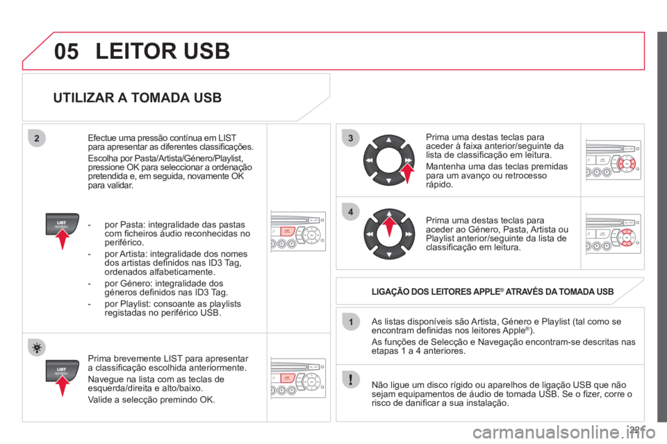 CITROEN C3 2013 Manual do condutor (in Portuguese) 221
3
4
05
2
1
LISTREFRESH
LISTREFRESH
UTILIZAR A TOMADA USB
Prima brevemente LIST para apresentar
a classifi cação escolhida anteriormente.
Navegue na lista com as teclas deesquerda/di CITROEN C3 2013 Manual do condutor (in Portuguese) 221
3
4
05
2
1
LISTREFRESH
LISTREFRESH
UTILIZAR A TOMADA USB
Prima brevemente LIST para apresentar
a classifi cação escolhida anteriormente.
Navegue na lista com as teclas deesquerda/di
