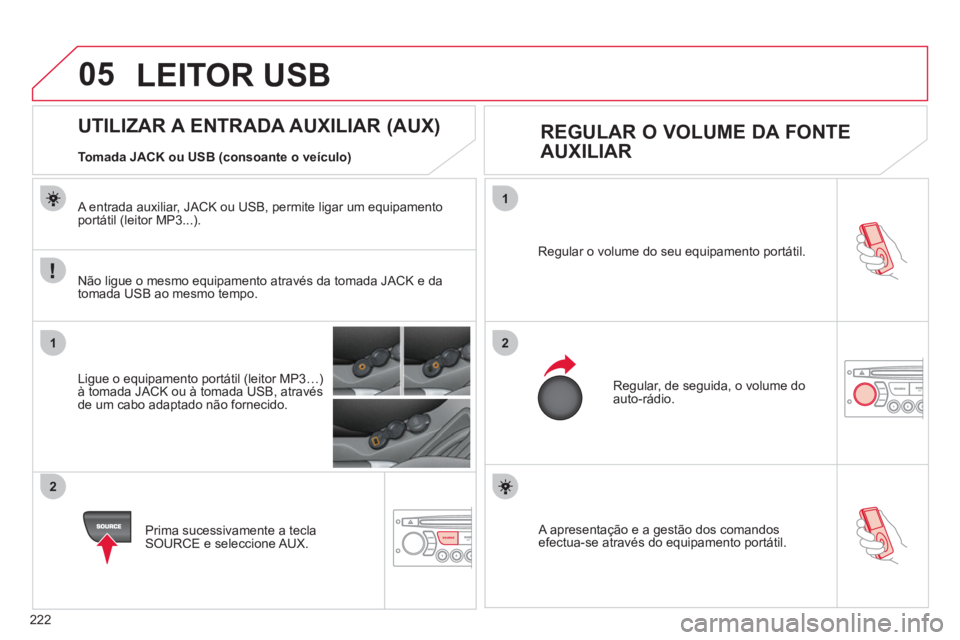 CITROEN C3 2013  Manual do condutor (in Portuguese) 222
05
1
21
2
SOURCE A apresentação e a gestão dos comandosefectua-se através do equipamento portátil.   Re
gular o volume do seu equipamento portátil. 
 
Regular, de seguida, o volume do auto-r