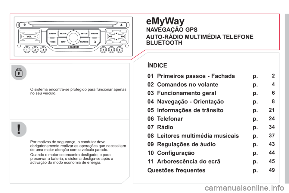 CITROEN C3 2013  Manual do condutor (in Portuguese) 1
   O sistema encontra-se protegido para funcionar apenasno seu veículo.
eMyWay
 
 
01 Primeiros passos - Fachada
 
 
Por motivos de segurança, o condutor deve
obrigatoriamente realizar as operaç
