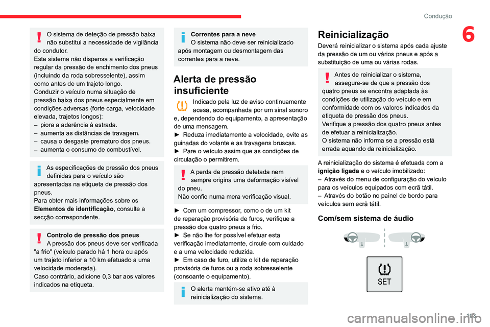 CITROEN C3 AIRCROSS 2021  Manual do condutor (in Portuguese) 103
Condução
6O sistema de deteção de pressão baixa 
não substitui a necessidade de vigilância 
do condutor.
Este sistema não dispensa a verificação 
regular da pressão de enchimento dos pn