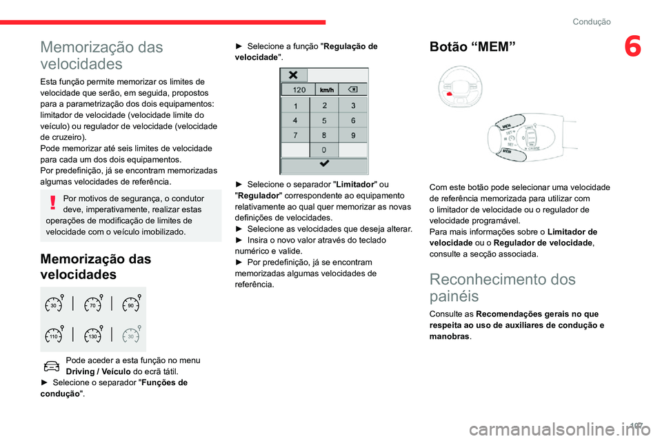 CITROEN C3 AIRCROSS 2021  Manual do condutor (in Portuguese) 107
Condução
6Memorização das 
velocidades
Esta função permite memorizar os limites de 
velocidade que serão, em seguida, propostos 
para a parametrização dos dois equipamentos: 
limitador de