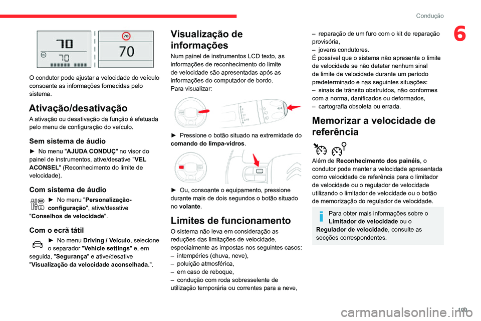 CITROEN C3 AIRCROSS 2021  Manual do condutor (in Portuguese) 109
Condução
6
 
O condutor pode ajustar a velocidade do veículo 
consoante as informações fornecidas pelo 
sistema.
Ativação/desativação
A ativação ou desativação da função é efetuada