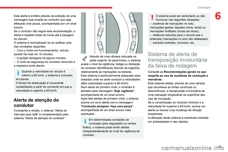 CITROEN C3 AIRCROSS 2021  Manual do condutor (in Portuguese) 11 9
Condução
6Este alerta é emitido através da exibição de uma 
mensagem que propõe ao condutor que seja 
efetuada uma pausa, acompanhada por um sinal 
sonoro.
Se o condutor não seguir esta r