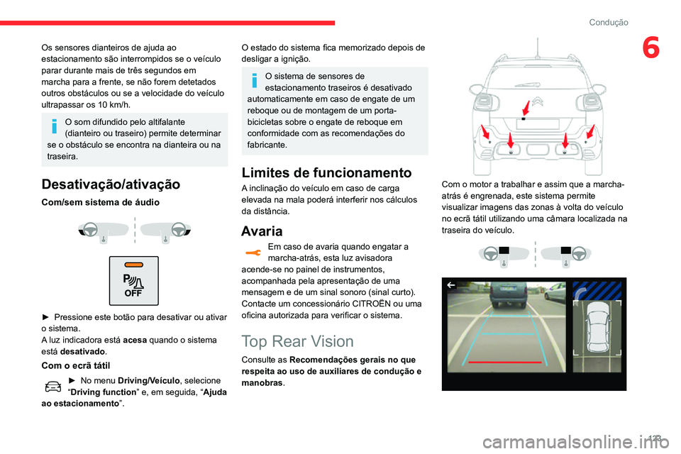 CITROEN C3 AIRCROSS 2021  Manual do condutor (in Portuguese) 123
Condução
6Os sensores dianteiros de ajuda ao 
estacionamento são interrompidos se o veículo 
parar durante mais de três segundos em 
marcha para a frente, se não forem detetados 
outros obst