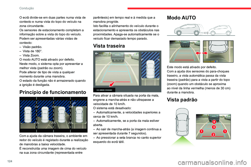 CITROEN C3 AIRCROSS 2021  Manual do condutor (in Portuguese) 124
Condução
O ecrã divide-se em duas partes numa vista de 
contexto e numa vista do topo do veículo na 
zona circundante.
Os sensores de estacionamento completam a 
informação sobre a vista do 