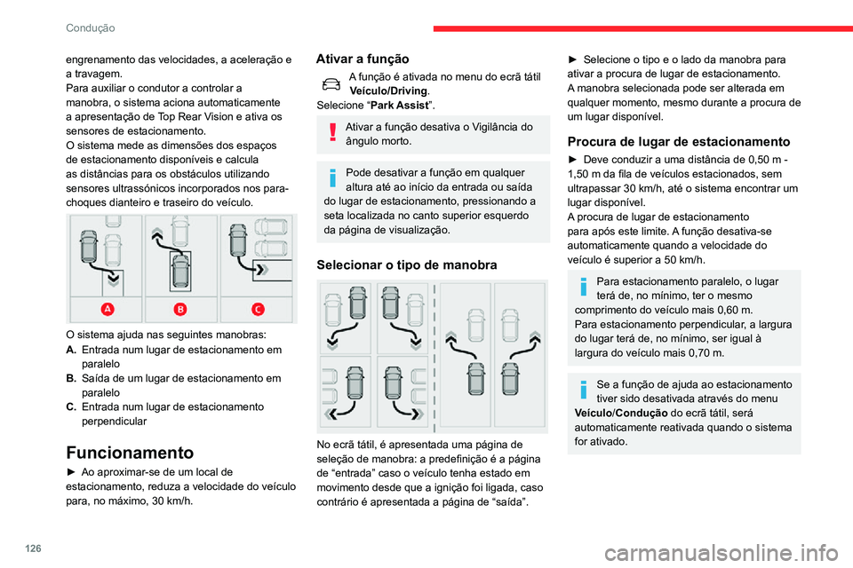 CITROEN C3 AIRCROSS 2021  Manual do condutor (in Portuguese) 126
Condução
engrenamento das velocidades, a aceleração e 
a travagem.
Para auxiliar o condutor a controlar a 
manobra, o sistema aciona automaticamente 
a apresentação de Top Rear Vision e ativ
