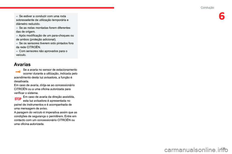 CITROEN C3 AIRCROSS 2021  Manual do condutor (in Portuguese) 129
Condução
6– Se estiver a conduzir com uma roda sobresselente de utilização temporária e 
diâmetro reduzido.
– Se as rodas montadas forem diferentes das de origem.– Após modificação 