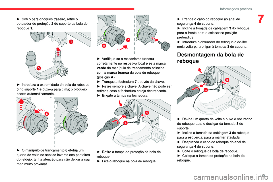 CITROEN C3 AIRCROSS 2021  Manual do condutor (in Portuguese) 135
Informações práticas
7► Sob o para-choques traseiro, retire o obturador de proteção 2 do suporte da bola de 
reboque  1.
 
 
► Introduza a extremidade da bola de reboque 5 no suporte 1 e 