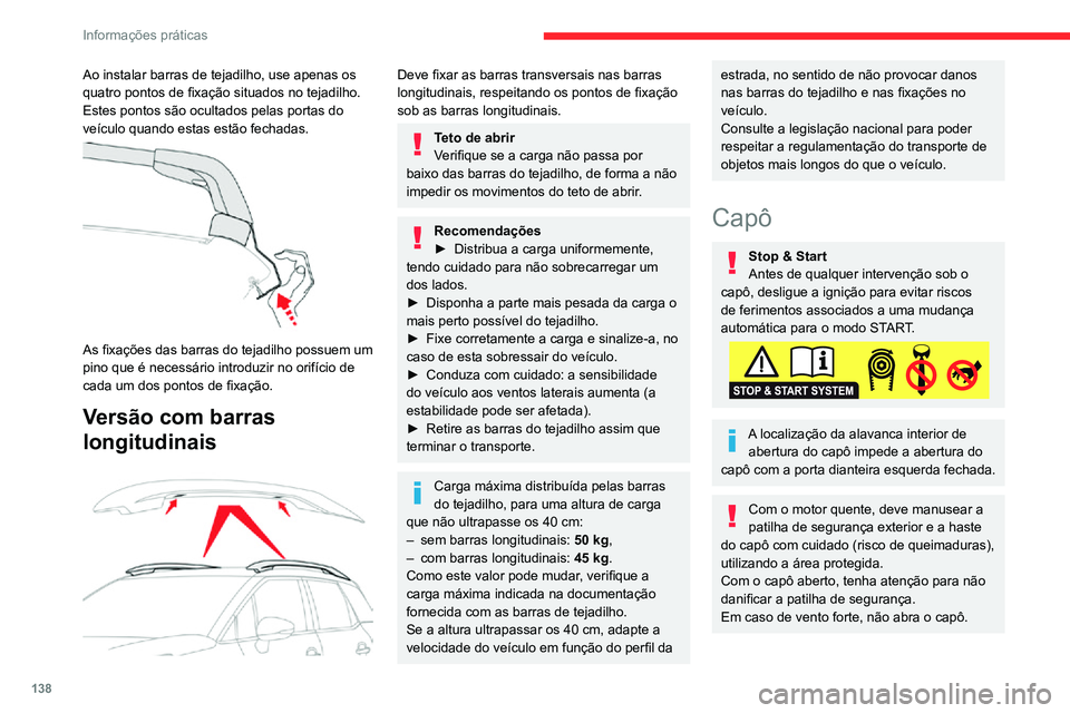 CITROEN C3 AIRCROSS 2021  Manual do condutor (in Portuguese) 138
Informações práticas
Ao instalar barras de tejadilho, use apenas os 
quatro pontos de fixação situados no tejadilho. 
Estes pontos são ocultados pelas portas do 
veículo quando estas estão