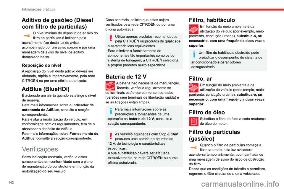 CITROEN C3 AIRCROSS 2021  Manual do condutor (in Portuguese) 142
Informações práticas
Aditivo de gasóleo (Diesel com filtro de partículas)
O nível mínimo do depósito de aditivo do filtro de partículas é indicado pelo 
acendimento fixo desta luz de avi