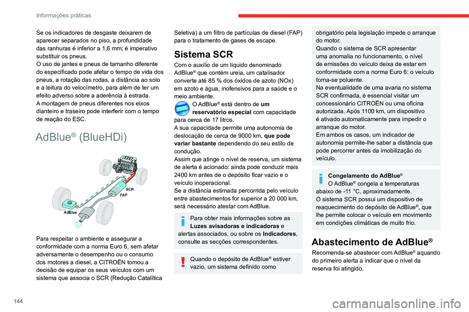 CITROEN C3 AIRCROSS 2021  Manual do condutor (in Portuguese) 144
Informações práticas
Se os indicadores de desgaste deixarem de 
aparecer separados no piso, a profundidade 
das ranhuras é inferior a 1,6 mm; é imperativo 
substituir os pneus.
O uso de jante