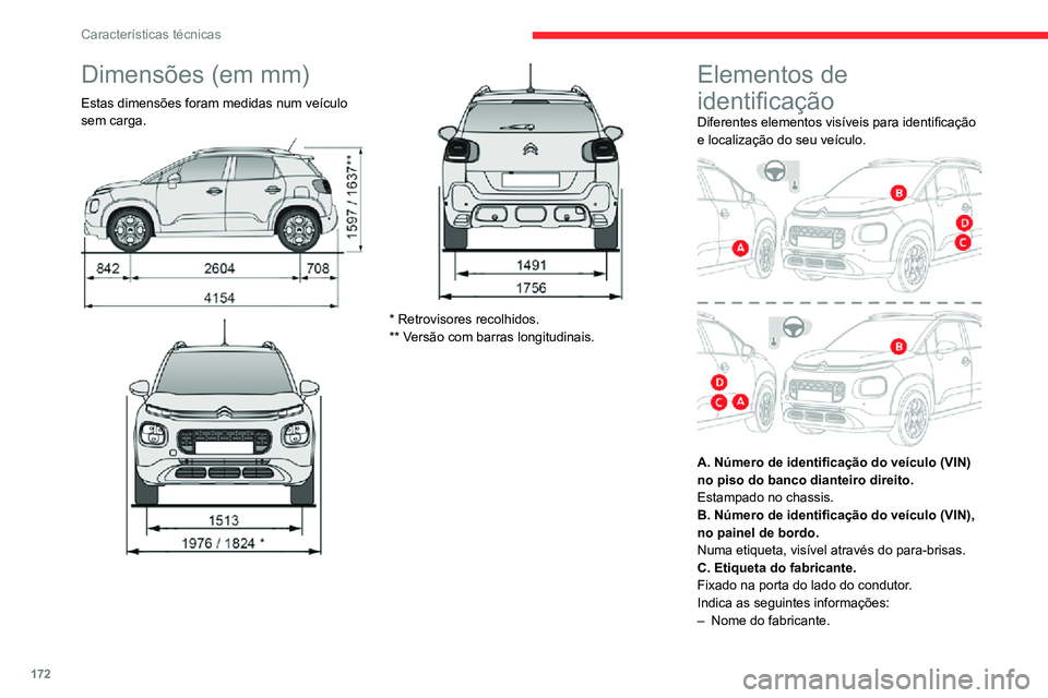 CITROEN C3 AIRCROSS 2021  Manual do condutor (in Portuguese) 172
Características técnicas
Dimensões (em mm)
Estas dimensões foram medidas num veículo 
sem carga.
 
 
* Retrovisores recolhidos.
** Versão com barras longitudinais.
Elementos de 
identificaç