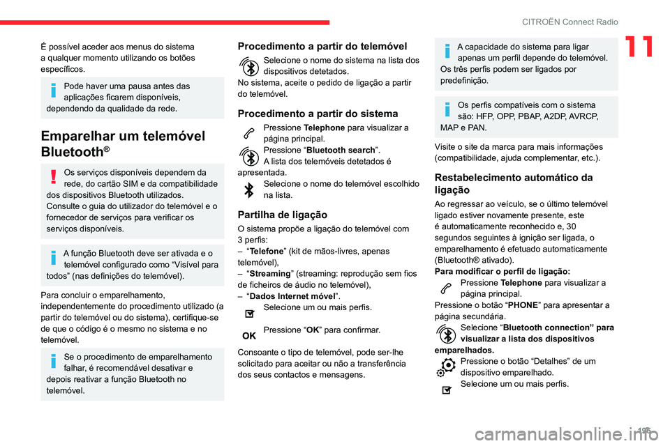 CITROEN C3 AIRCROSS 2021  Manual do condutor (in Portuguese) 195
CITROËN Connect Radio
11É possível aceder aos menus do sistema 
a qualquer momento utilizando os botões 
específicos.
Pode haver uma pausa antes das 
aplicações ficarem disponíveis, 
depen