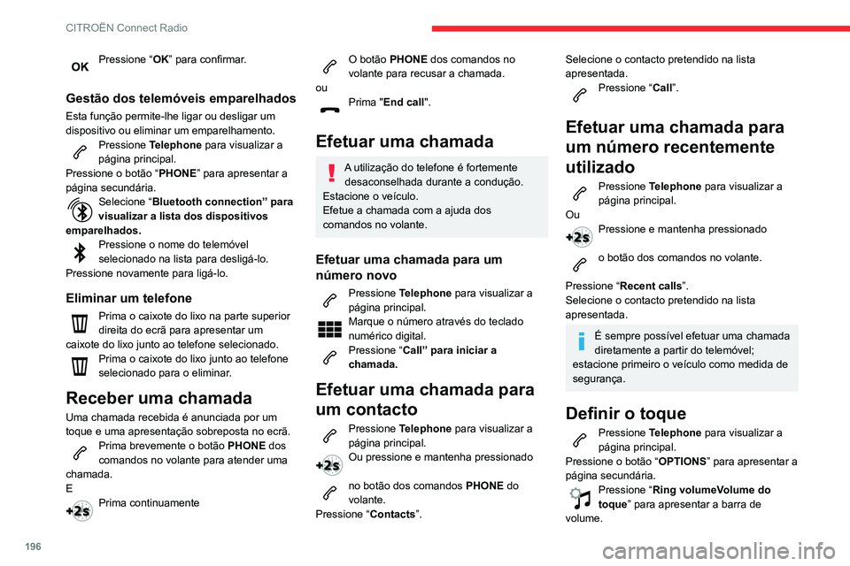CITROEN C3 AIRCROSS 2021  Manual do condutor (in Portuguese) 196
CITROËN Connect Radio
Pressione “OK” para confirmar. 
Gestão dos telemóveis emparelhados
Esta função permite-lhe ligar ou desligar um 
dispositivo ou eliminar um emparelhamento.
Pressione