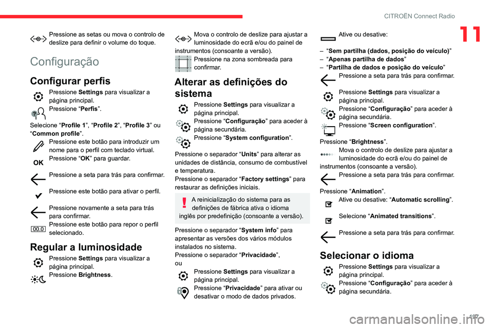 CITROEN C3 AIRCROSS 2021  Manual do condutor (in Portuguese) 197
CITROËN Connect Radio
11Pressione as setas ou mova o controlo de deslize para definir o volume do toque.
Configuração
Configurar perfis
Pressione Settings para visualizar a 
página principal.
