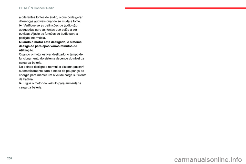 CITROEN C3 AIRCROSS 2021  Manual do condutor (in Portuguese) 200
CITROËN Connect Radio
a diferentes fontes de áudio, o que pode gerar 
diferenças audíveis quando se muda a fonte.
► Verifique se as definições de áudio são adequadas para as fontes que e
