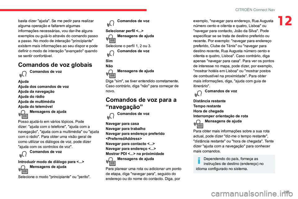 CITROEN C3 AIRCROSS 2021  Manual do condutor (in Portuguese) 205
CITROËN Connect Nav
12basta dizer "ajuda". Se me pedir para realizar alguma operação e faltarem algumas 
informações necessárias, vou dar-lhe alguns 
exemplos ou guiá-lo através do