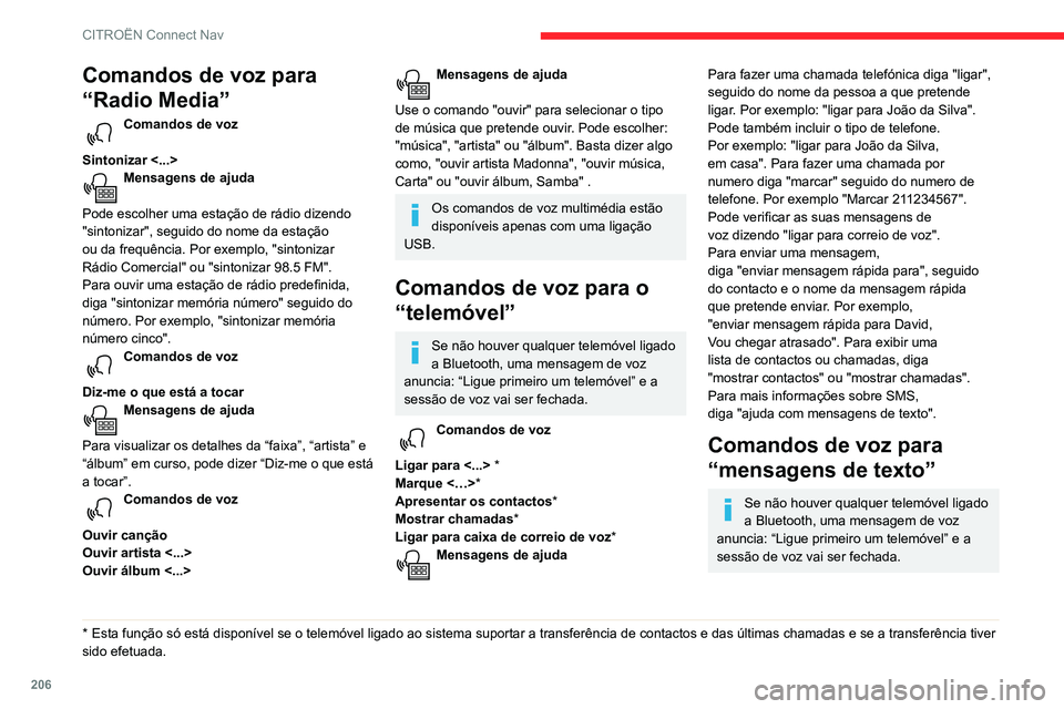CITROEN C3 AIRCROSS 2021  Manual do condutor (in Portuguese) 206
CITROËN Connect Nav
Comandos de voz para 
“Radio Media”
Comandos de voz 
Sintonizar <...> 
Mensagens de ajuda 
Pode escolher uma estação de rádio dizendo 
"sintonizar", seguido do 
