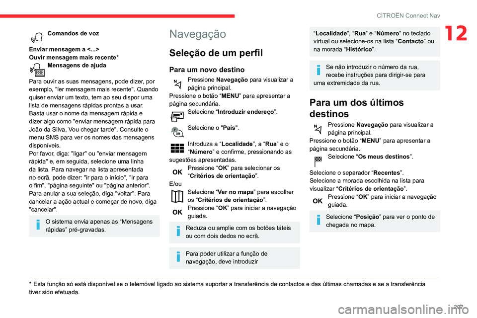 CITROEN C3 AIRCROSS 2021  Manual do condutor (in Portuguese) 207
CITROËN Connect Nav
12Comandos de voz 
Enviar mensagem a <...> 
Ouvir mensagem mais recente *
Mensagens de ajuda 
Para ouvir as suas mensagens, pode dizer, por 
exemplo, "ler mensagem mais re