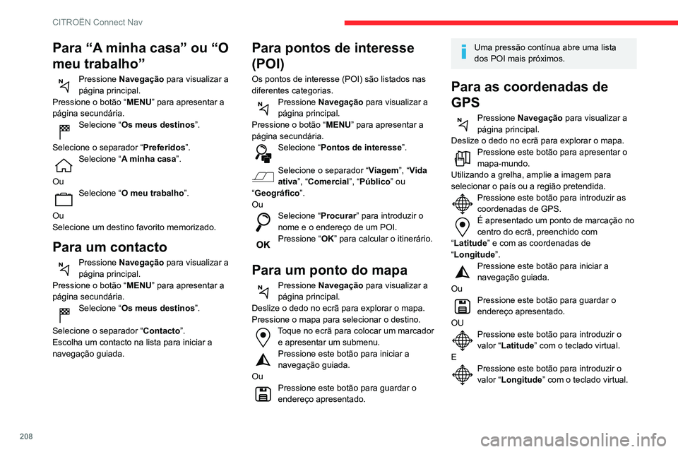 CITROEN C3 AIRCROSS 2021  Manual do condutor (in Portuguese) 208
CITROËN Connect Nav
TMC (Canal de mensagens 
de trânsito)
As mensagens TMC (Canal de mensagens de trânsito) fazem parte de 
uma norma europeia que permite difundir 
informações de trânsito a