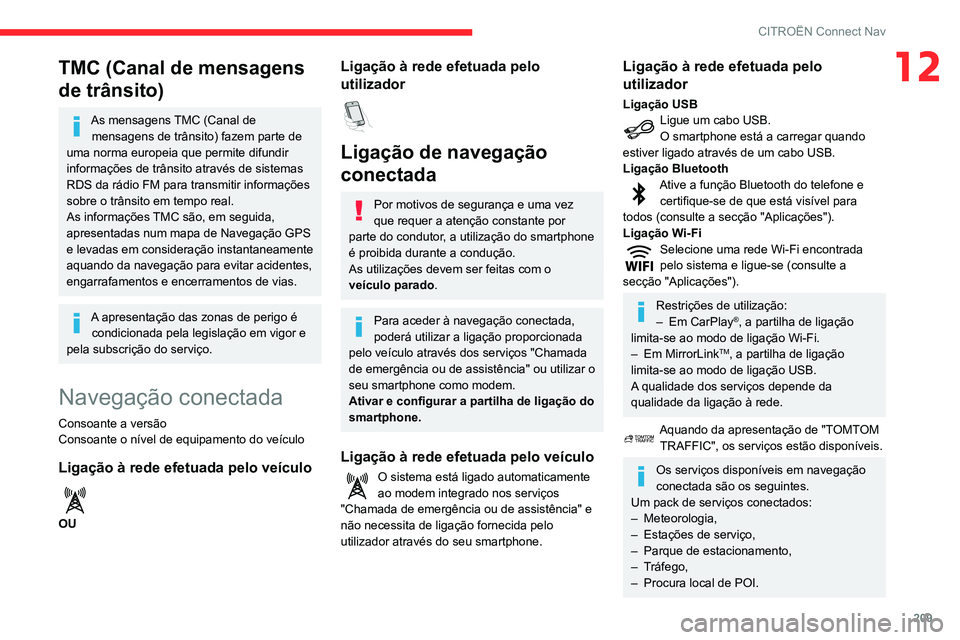 CITROEN C3 AIRCROSS 2021  Manual do condutor (in Portuguese) 209
CITROËN Connect Nav
12TMC (Canal de mensagens 
de trânsito)
As mensagens TMC (Canal de mensagens de trânsito) fazem parte de 
uma norma europeia que permite difundir 
informações de trânsito