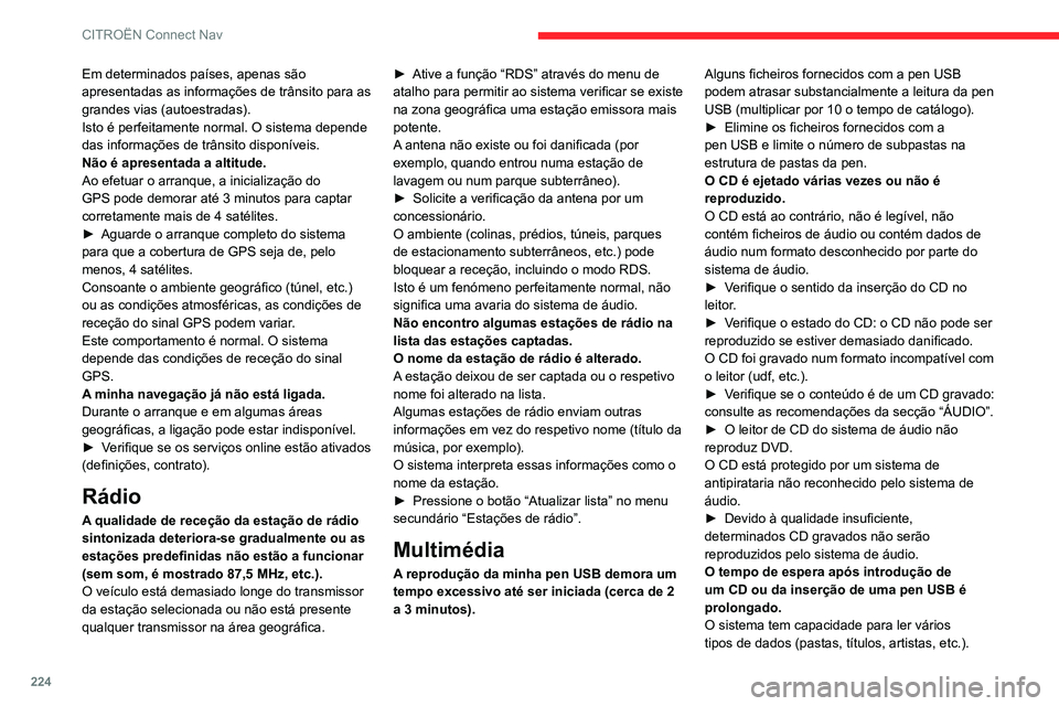 CITROEN C3 AIRCROSS 2021  Manual do condutor (in Portuguese) 224
CITROËN Connect Nav
Isto pode ser efetuado no espaço de alguns segundos ou pode demorar minutos.
Isto é perfeitamente normal.
A qualidade de áudio do CD é fraca.
O CD está riscado ou é de m