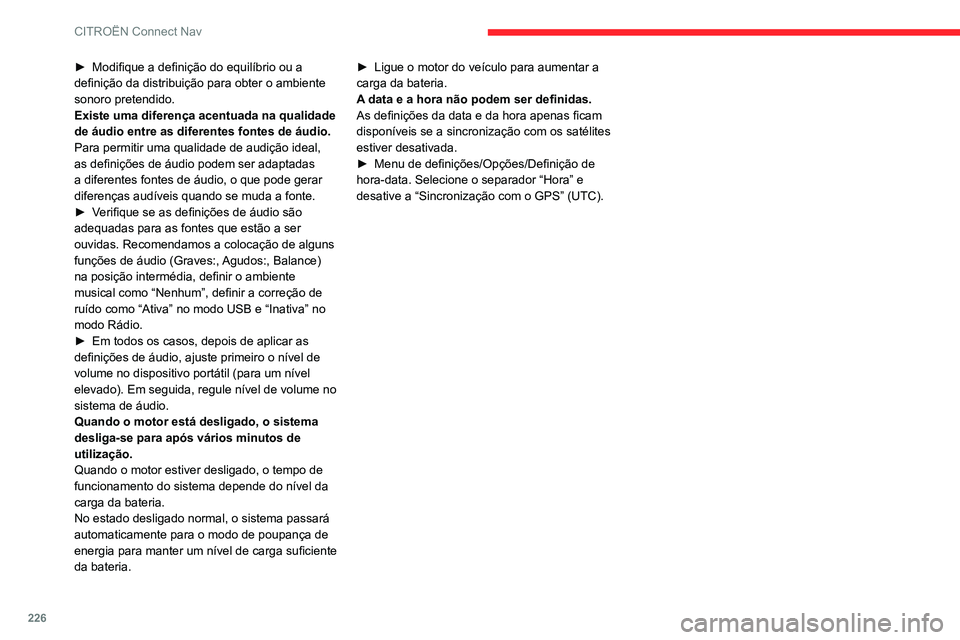 CITROEN C3 AIRCROSS 2021  Manual do condutor (in Portuguese) 226
CITROËN Connect Nav
► Modifique a definição do equilíbrio ou a definição da distribuição para obter o ambiente 
sonoro pretendido.
Existe uma diferença acentuada na qualidade 
de áudio