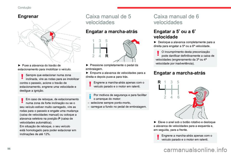 CITROEN C3 AIRCROSS 2021  Manual do condutor (in Portuguese) 96
Condução
Engrenar 
 
► Puxe a alavanca do travão de estacionamento para imobilizar o veículo.
Sempre que estacionar numa zona 
inclinada, vire as rodas para as imobilizar 
contra o passeio, a