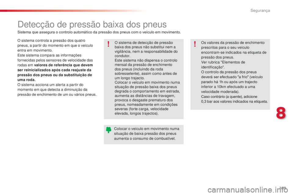 CITROEN C3 PICASSO 2015  Manual do condutor (in Portuguese) 109
C3Picasso_pt_Chap08_securite_ed01-2014
detecção de pressão baixa dos pneus
Sistema que assegura o controlo automático da pressão dos pneus com o veículo em movimento.
O sistema controla a pr