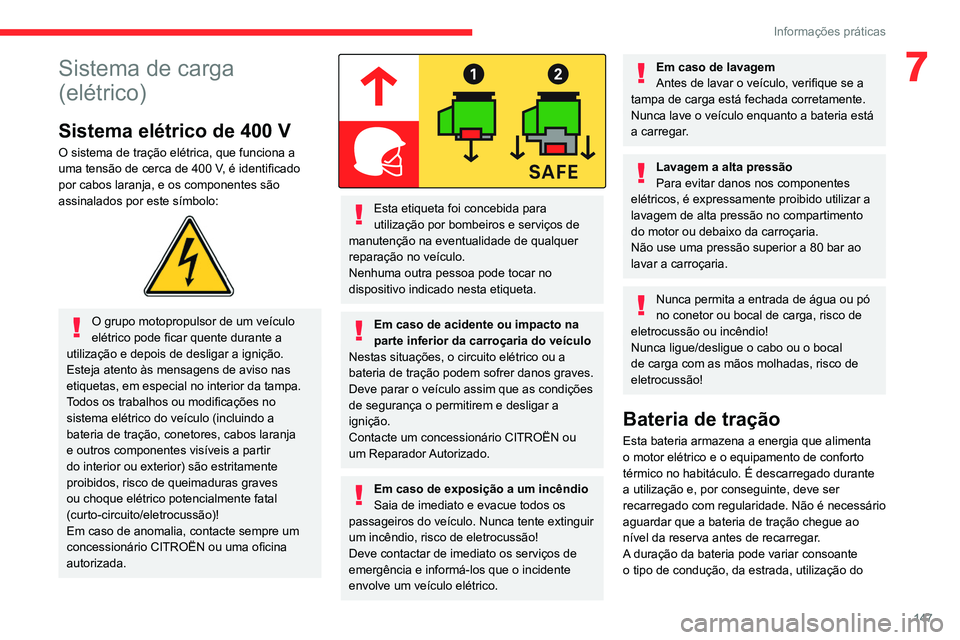 CITROEN C4 2021 Manual do condutor (in Portuguese) 147
Informações práticas
7Sistema de carga
(elétrico)
Sistema elétrico de 400 V
O sistema de tração elétrica, que funciona a
uma tensão de cerca de 400 V, é identificado
por cabos laranja CITROEN C4 2021 Manual do condutor (in Portuguese) 147
Informações práticas
7Sistema de carga
(elétrico)
Sistema elétrico de 400 V
O sistema de tração elétrica, que funciona a
uma tensão de cerca de 400 V, é identificado
por cabos laranja