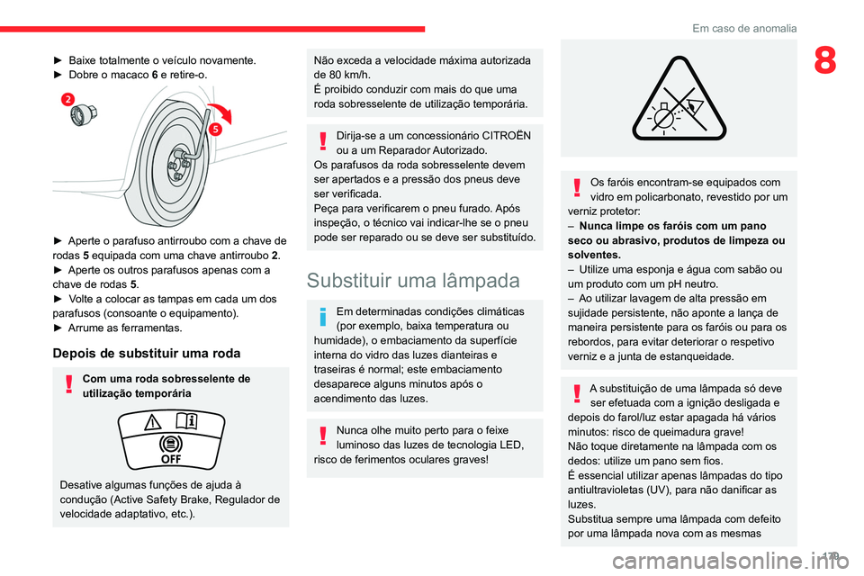 CITROEN C4 2021 Manual do condutor (in Portuguese) 179
Em caso de anomalia
8► Baixe totalmente o veículo novamente.
► Dobre o macaco 6 e retire-o.
► Aperte o parafuso antirroubo com a chave de
rodas 5 equipada com uma chave antirroubo CITROEN C4 2021 Manual do condutor (in Portuguese) 179
Em caso de anomalia
8► Baixe totalmente o veículo novamente.
► Dobre o macaco 6 e retire-o.
► Aperte o parafuso antirroubo com a chave de
rodas 5 equipada com uma chave antirroubo