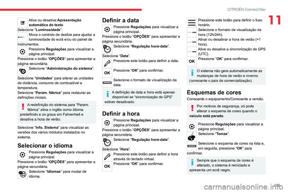 CITROEN C4 2021 Manual do condutor (in Portuguese) 229
CITROËN Connect Nav
11Ative ou desative:Apresentação automática do texto
Selecione “ Luminosidade ”.
Mova o controlo de deslize para ajustar a
luminosidade do ecrã e/ou do painel de
ins CITROEN C4 2021 Manual do condutor (in Portuguese) 229
CITROËN Connect Nav
11Ative ou desative:Apresentação automática do texto
Selecione “ Luminosidade ”.
Mova o controlo de deslize para ajustar a
luminosidade do ecrã e/ou do painel de
ins