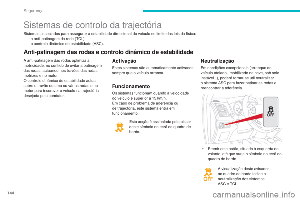 CITROEN C4 AIRCROSS 2016  Manual do condutor (in Portuguese) 144
C4-Aircross_pt_Chap06_securite_ed01-2014
sistemas associados para assegurar a estabilidade direccional do veículo no limite das leis da física:
- a a nti-patinagem da roda (tCl) ,
-
 
o c
 ontro