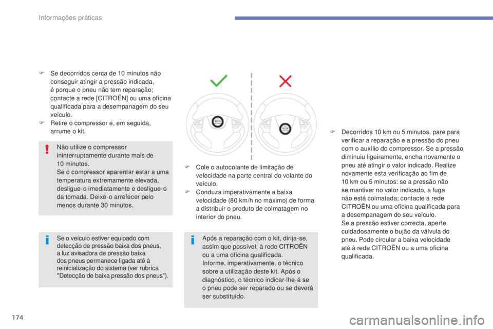 CITROEN C4 AIRCROSS 2016  Manual do condutor (in Portuguese) 174
C4-Aircross_pt_Chap07_info-pratiques_ed01-2014
F  se decorridos cerca de 10  minutos não 
conseguir atingir a pressão indicada, 
é porque o pneu não tem reparação; 
contacte a rede [C
i

tr
