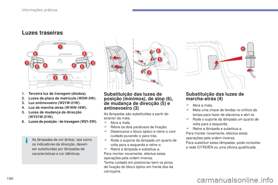 CITROEN C4 AIRCROSS 2016 Manual do condutor (in Portuguese) 186
C4-Aircross_pt_Chap07_info-pratiques_ed01-2014
1. Terceira luz de travagem (díodos).
2. Luzes da placa de matrícula (W5W-5W).
3.
L
uz antinevoeiro (W21W-21W).
4.
L
uz de marcha-atrás (W16W- CITROEN C4 AIRCROSS 2016 Manual do condutor (in Portuguese) 186
C4-Aircross_pt_Chap07_info-pratiques_ed01-2014
1. Terceira luz de travagem (díodos).
2. Luzes da placa de matrícula (W5W-5W).
3.
L
uz antinevoeiro (W21W-21W).
4.
L
uz de marcha-atrás (W16W-