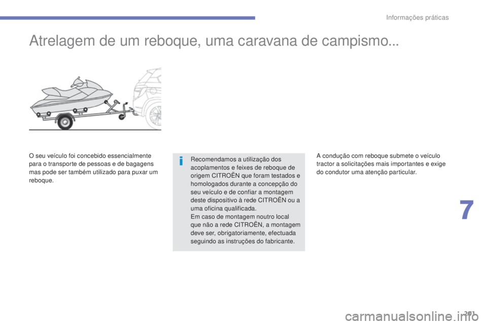 CITROEN C4 AIRCROSS 2016  Manual do condutor (in Portuguese) 201
C4-Aircross_pt_Chap07_info-pratiques_ed01-2014
Atrelagem de um reboque, uma caravana de campismo...
recomendamos a utilização dos 
acoplamentos e feixes de reboque de 
origem C
i
tr
O
 Ë
n
  qu