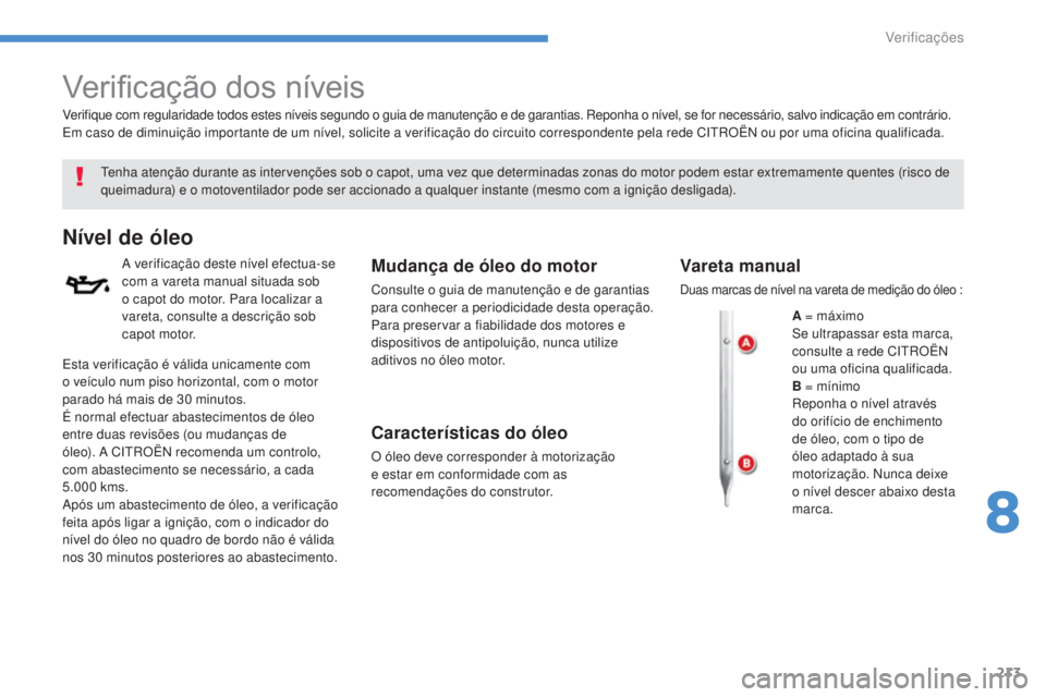 CITROEN C4 AIRCROSS 2016 Manual do condutor (in Portuguese) 213
C4-Aircross_pt_Chap08_verifications_ed01-2014
Verificação dos níveis
tenha atenção durante as intervenções sob o capot, uma vez que determinadas zonas do motor podem estar extremamente quen CITROEN C4 AIRCROSS 2016 Manual do condutor (in Portuguese) 213
C4-Aircross_pt_Chap08_verifications_ed01-2014
Verificação dos níveis
tenha atenção durante as intervenções sob o capot, uma vez que determinadas zonas do motor podem estar extremamente quen