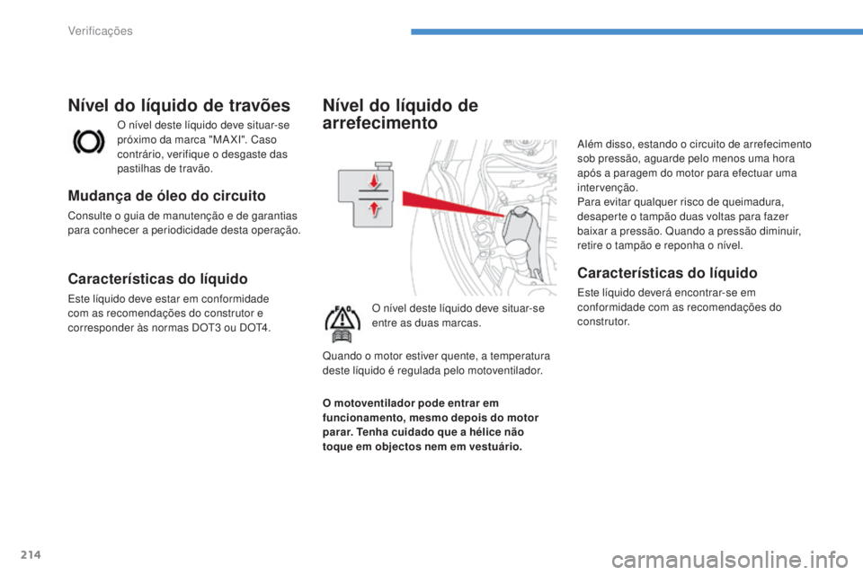 CITROEN C4 AIRCROSS 2016 Manual do condutor (in Portuguese) 214
C4-Aircross_pt_Chap08_verifications_ed01-2014
Nível do líquido de
arrefecimento
O nível deste líquido deve situar-se
entre as duas marcas.Além disso, estando o circuito de arrefecimento
so CITROEN C4 AIRCROSS 2016 Manual do condutor (in Portuguese) 214
C4-Aircross_pt_Chap08_verifications_ed01-2014
Nível do líquido de
arrefecimento
O nível deste líquido deve situar-se
entre as duas marcas.Além disso, estando o circuito de arrefecimento
so