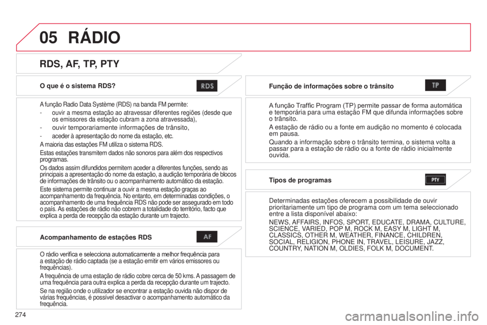CITROEN C4 AIRCROSS 2016  Manual do condutor (in Portuguese) 05
274
C4-Aircross_pt_Chap10b_Mitsu6_ed01-2014
O que é o sistema RDS?
A função radio data système (rds) na banda FM permite:
-  
ouvir a mesma estação ao atravessar diferentes regiões (desde \
