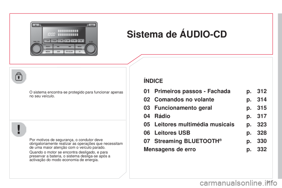 CITROEN C4 AIRCROSS 2016  Manual do condutor (in Portuguese) 3 11
C4-Aircross_pt_Chap10d_Mitsu4_ed01-2014
Sistema de ÁUDIO-CD
O sistema encontra-se protegido para funcionar apenas 
no seu veículo.01 Primeiros passos - Fachada
Por motivos de segurança, o cond