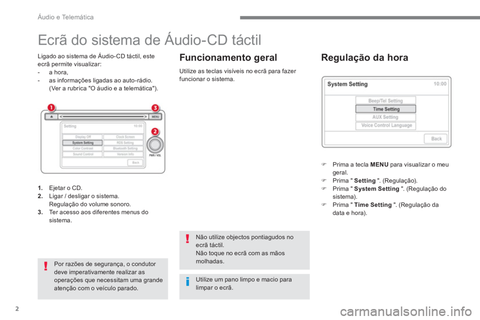 CITROEN C4 AIRCROSS 2016  Manual do condutor (in Portuguese)   Áudio e Telemática 
2
   
 
 
 
 
 
 
 
 
 
 
 
Ecrã do sistema de Áudio-CD táctil 
 
 
Ligado ao sistema de Áudio- CD táctil, este 
ecrã permite visualizar: 
   
 
-  a hora, 
   
-   as in