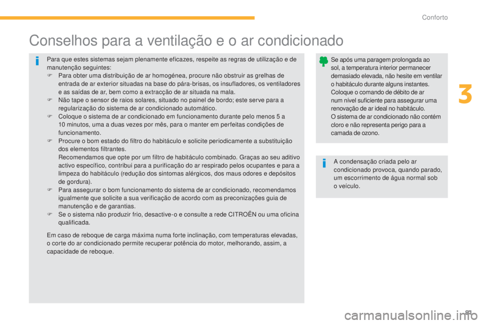 CITROEN C4 AIRCROSS 2016  Manual do condutor (in Portuguese) 81
C4-Aircross_pt_Chap03_confort_ed01-2014
Para que estes sistemas sejam plenamente eficazes, respeite as regras de utilização e de 
manutenção seguintes:
F 
P
 ara obter uma distribuição de ar 