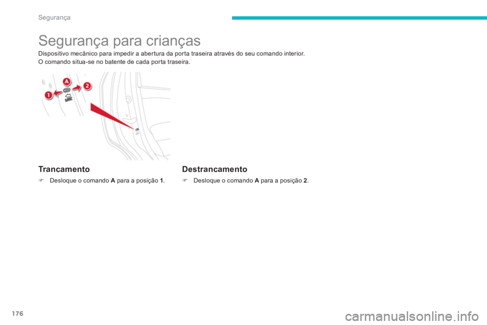 CITROEN C4 AIRCROSS 2014  Manual do condutor (in Portuguese) 176
Segurança
   
 
 
 
 
 
Segurança para crianças 
 
Dispositivo mecânico para impedir a abertura da porta traseira através do seu comando interior. 
  O comando situa-se no batente de cada por