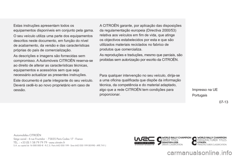 CITROEN C4 AIRCROSS 2014  Manual do condutor (in Portuguese) 07-13
  Estas instruções apresentam todos os 
equipamentos disponíveis em conjunto pela gama. 
  O seu veículo utiliza uma parte dos equipamentos 
descritos neste documento, em função do nível 