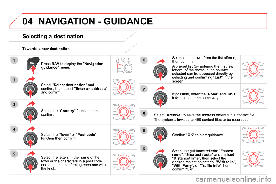 Citroen DS5 2014 1.G Owners Manual 04
Press NAV
to display the " Navigation -
guidance
" menu.
Towards a new destination
NAVIGATION - GUIDANCE
Selecting a destination
Select " Select d Citroen DS5 2014 1.G Owners Manual 04
Press NAV
to display the " Navigation -
guidance
" menu.
Towards a new destination
NAVIGATION - GUIDANCE
Selecting a destination
Select " Select d