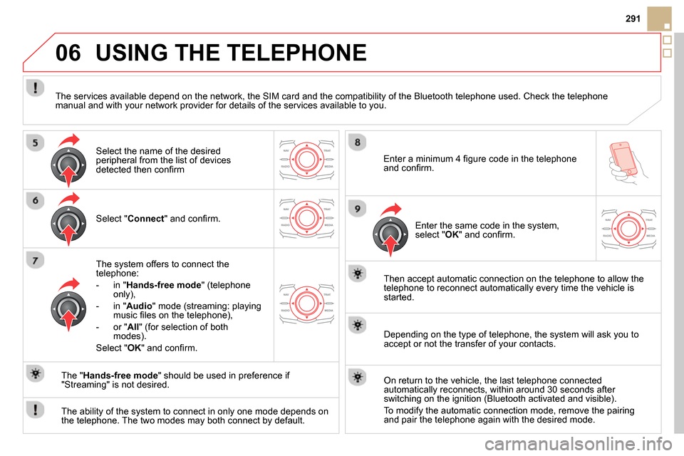 Citroen DS5 2014 1.G Owners Manual 06
291
USING THE TELEPHONE
Select " Connect
" and confi rm.
The system offers to connect the
telephone:
- in " Hands-free mode
" (telephone
only),
- in " Audio
" mode Citroen DS5 2014 1.G Owners Manual 06
291
USING THE TELEPHONE
Select " Connect
" and confi rm.
The system offers to connect the
telephone:
- in " Hands-free mode
" (telephone
only),
- in " Audio
" mode